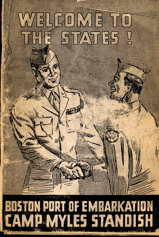 Small folder issued by Army Services Forces, Boston Port of Embarkation, Camp Myles Standish, Boston, Massachusetts, “Welcome To The States !” intended for military personnel returning to the Zone of Interior, for either redeployment or discharge. This small document contained 5 pages, including a personnel message from the Boston P/E Commanding Officer and the Camp’s Commanding Officer, with a small map, and general information for servicemen and women. 